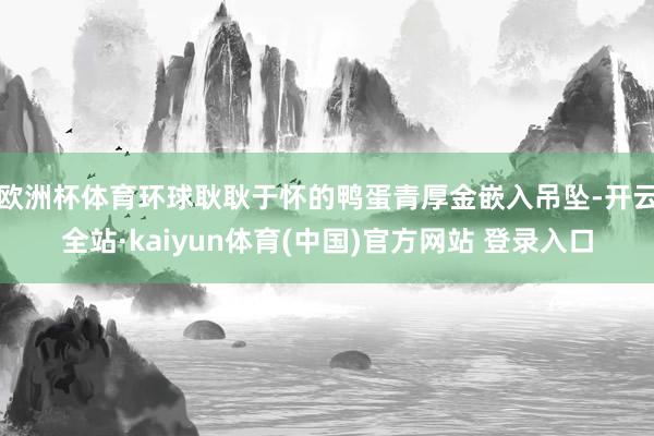 欧洲杯体育环球耿耿于怀的鸭蛋青厚金嵌入吊坠-开云全站·kaiyun体育(中国)官方网站 登录入口