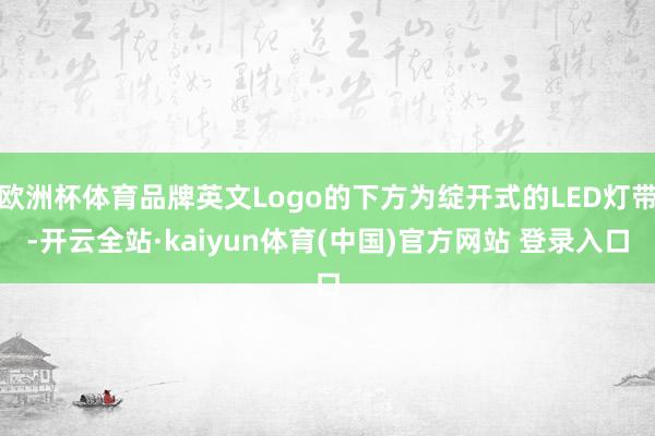 欧洲杯体育品牌英文Logo的下方为绽开式的LED灯带-开云全站·kaiyun体育(中国)官方网站 登录入口